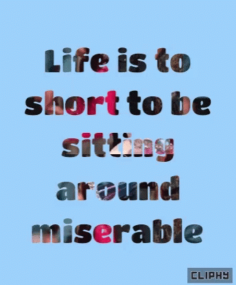 A Blue Background With A Quote That Says Life Is To Short To Be Sitting Around Miserable GIF