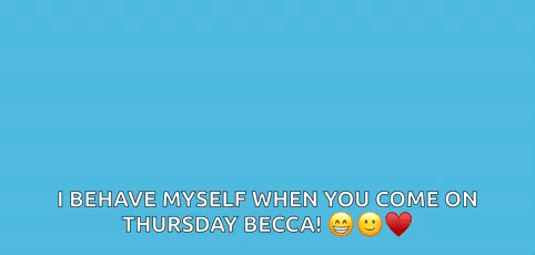 A Blue Background With The Words `` I Behave Myself When You Come On Thursday Becca '' . GIF