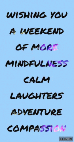 A Blue Background With The Words Wishing You A Weekend Of More Mindfulness Calm Laughter Adventure Compassion GIF