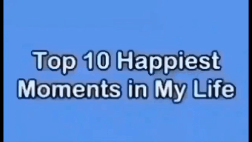 A Blue Background With Top 10 Happiest Moments In My Life Written On It GIF