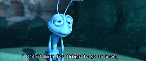 A Blue Cartoon Ant With The Words I Did N't Mean For Things To Go So Wrong Below It GIF