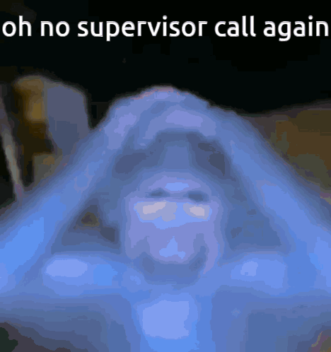 A Blurred Image Of A Person With The Words Oh No Supervisor Call Again Above It GIF