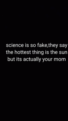 A Blurred Image Of A Person With The Words Science Is So Fake They Say The Hottest Thing Is The Sun But It Actually Your GIF