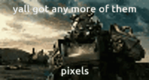 A Blurred Image Of A Robot With The Words " Yall Got Any More Of Them Pixels " GIF