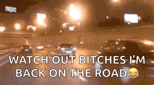 a blurred image of cars on a highway with the words watch out bitches i 'm back on the road