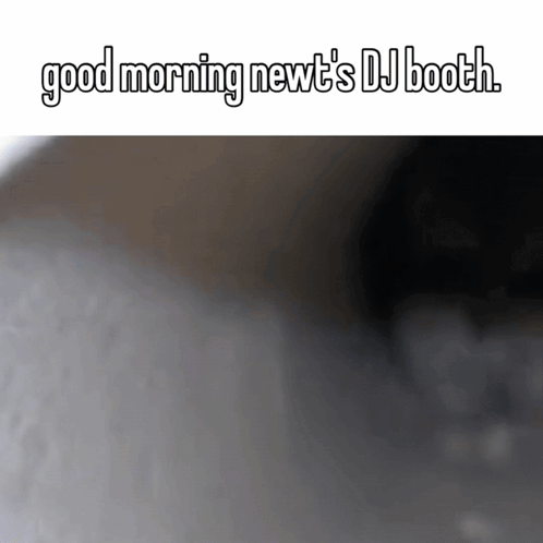 A Blurred Image With The Words Good Morning Newt 'S Dj Booth On It GIF