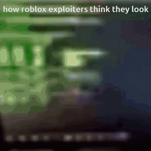 A Blurred Image With The Words How Roblox Exploiters Think They Look On It GIF
