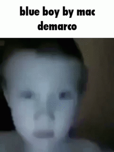 Blurry Baby Face With Blue Boy By Mac DeMarco Text GIF