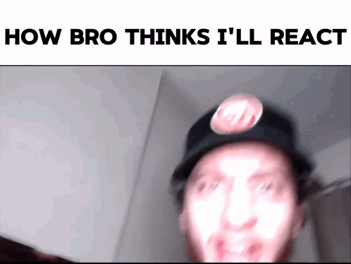 Blurry Man Wearing Hat With How Bro Thinks I'll React GIF