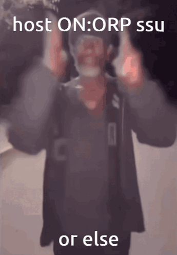 A Blurry Picture Of A Man With The Words " Host On Orp Ssu Or Else " On The Bottom GIF