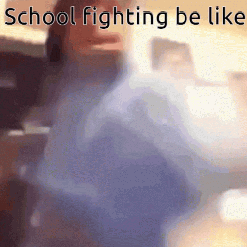 A Blurry Picture Of A Person Fighting With The Words School Fighting Be Like GIF