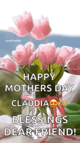 A Bouquet Of Pink Flowers In A Vase With The Words `` Happy Mothers Day Claudia Blessings Dear Friend ! '' GIF