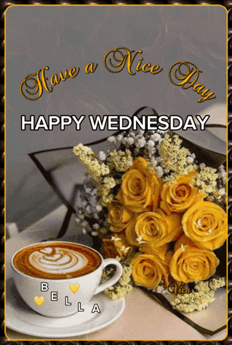 A Bouquet Of Yellow Roses Sits Next To A Cup Of Coffee And The Words Have A Nice Day Happy Wednesday GIF