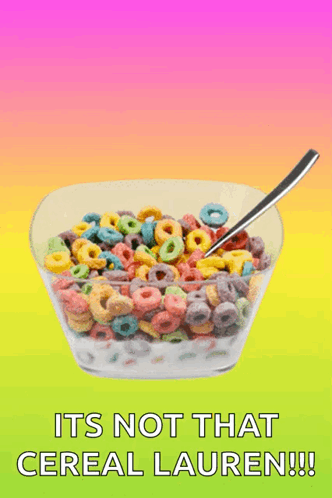 a bowl of cereal with a spoon in it and the words " it 's not that cereal lauren "