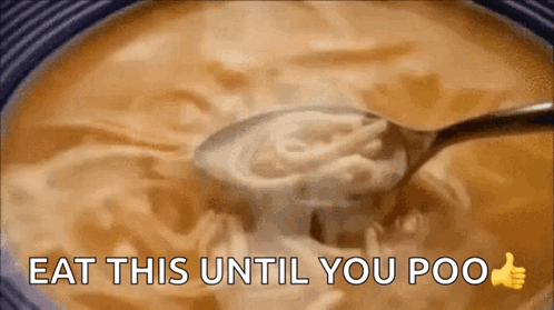 a bowl of soup with a spoon in it and the words eat this until you poo above it