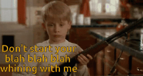 A Boy Holding A Shotgun With The Words " Do N't Start Your Blah Blah Blah Whining With Me " Below Him GIF