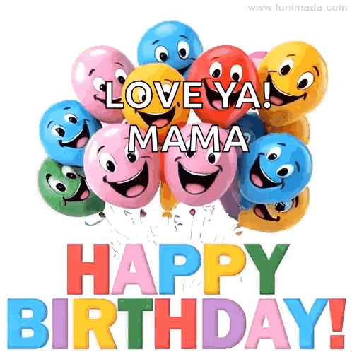 A Bunch Of Balloons With Smiley Faces On Them And The Words `` Love Ya Mama Happy Birthday ! '' GIF