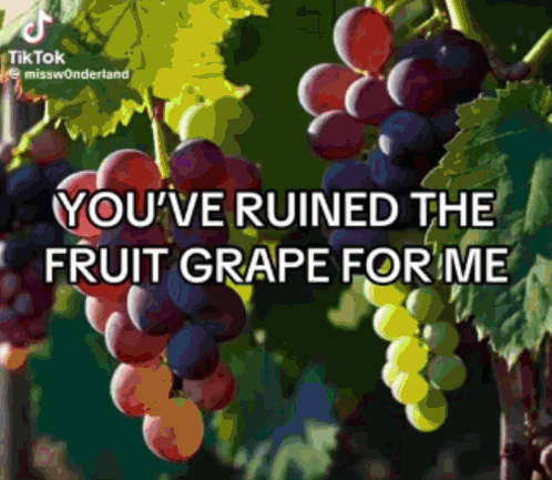 A Bunch Of Grapes Hanging From A Vine With The Words " You 'Ve Ruined The Fruit Grape For Me " GIF