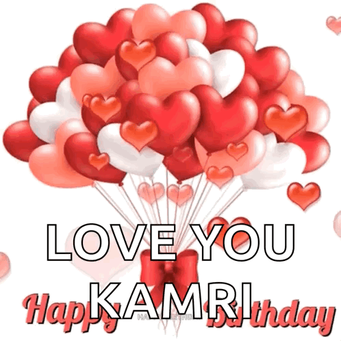 A Bunch Of Hearts Shaped Balloons With The Words " Love You Kamri Happy Birthday " GIF