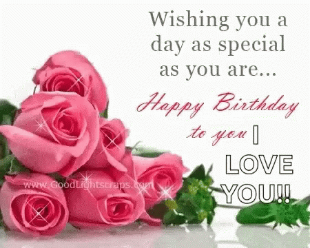 A Bunch Of Pink Roses With The Words `` Wishing You A Day As Special As You Are ... Happy Birthday To You I Love You '' GIF