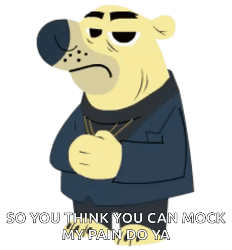 A Cartoon Bear With The Words So You Think You Can Mock My Pain Do Ya On The Bottom GIF