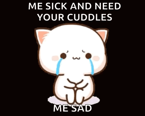 A Cartoon Cat Is Crying And Saying `` Me Sick And Need Your Cuddles Me Sad '' GIF