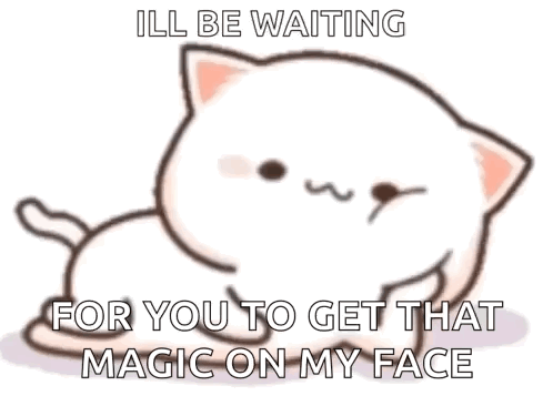 A Cartoon Cat Is Sitting Down And Says `` I 'Ll Be Waiting For You To Get That Magic On My Face '' . GIF