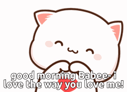 A Cartoon Cat Says " Good Morning Babee-I Love The Way You Love Me " GIF