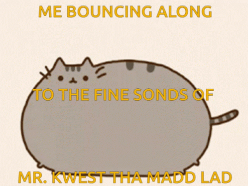 A Cartoon Cat With The Words " Me Bouncing Along To The Fine Sonds Of Mr. Kwest Tha Madd Lad " On It GIF