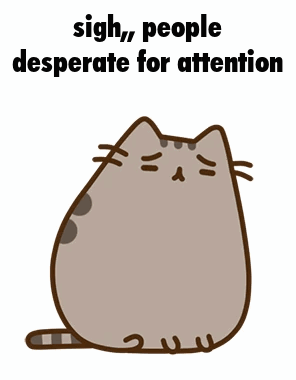 A Cartoon Cat With The Words " Sigh , People Desperate For Attention " Above It GIF