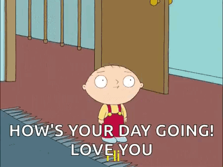 A Cartoon Character From Family Guy Says How 'S Your Day Going Love You GIF