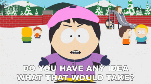A Cartoon Character From South Park Asks Do You Have Any Idea What That Would Take GIF
