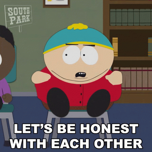 A Cartoon Character From South Park Is Sitting On A Stool And Says Let 'S Be Honest With Each Other GIF