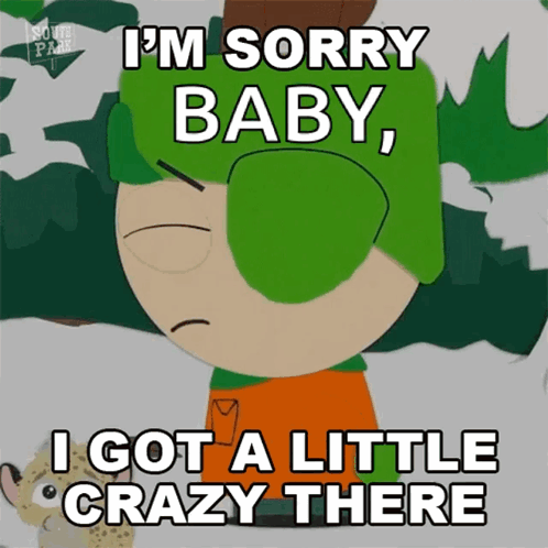 A Cartoon Character From South Park Says " I 'M Sorry Baby I Got A Little Crazy There " GIF