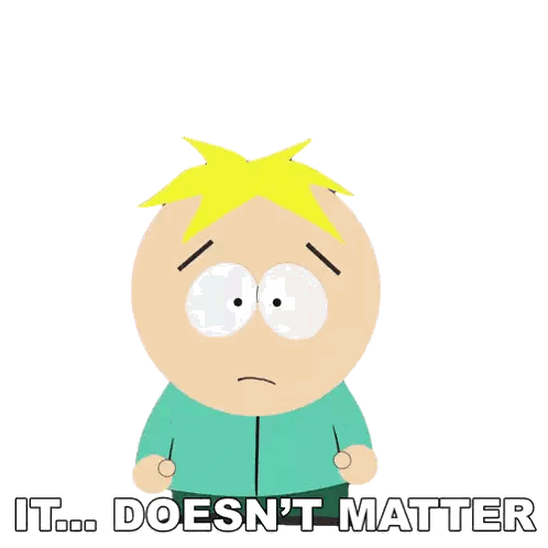 a cartoon character from south park says " it doesn 't matter "