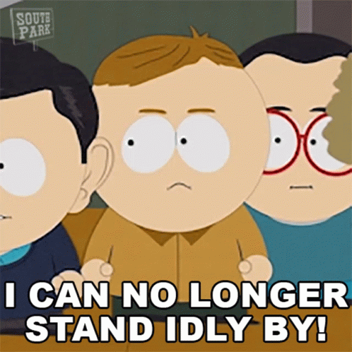 A Cartoon Character From South Park Says That He Can No Longer Stand Idly By GIF