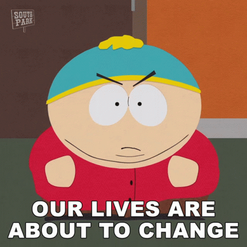 A Cartoon Character From South Park Says That Our Lives Are About To Change GIF