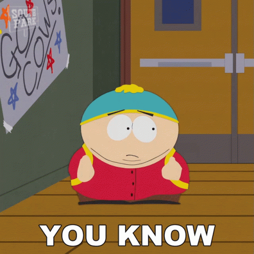 A Cartoon Character From South Park With The Words You Know Below Him GIF