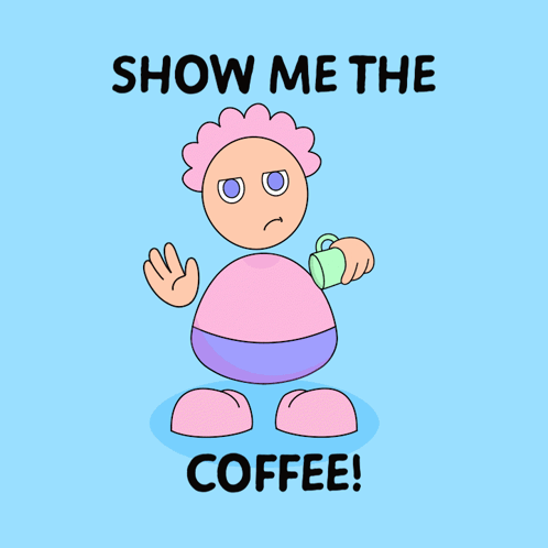 A Cartoon Character Holding A Cup Of Coffee With The Words Show Me The Coffee GIF