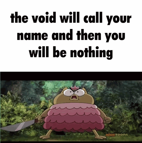 A Cartoon Character Holding A Knife With The Words " The Void Will Call Your Name And Then You Will Be Nothing " At The GIF