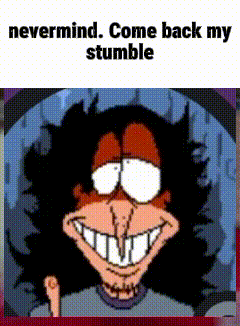 A Cartoon Character Is Smiling With The Words Nevermind Come Back My Stumble Below Him GIF