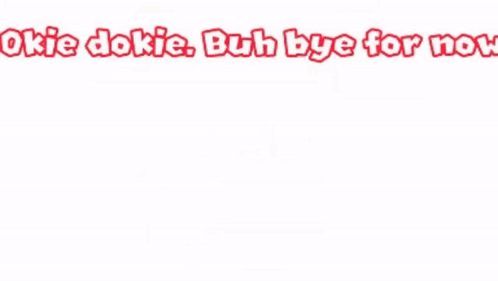 A Cartoon Character Is Standing In Front Of A White Background With The Words Okie Dokie Buh Bye For Now . GIF