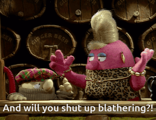 A Cartoon Character Says " And Will You Shut Up Blathering ? " GIF