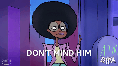 A Cartoon Character Says " Don 'T Mind Him " GIF