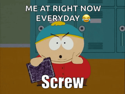 A Cartoon Character Says " Me At Right Now Everyday " And Screw You Guys GIF