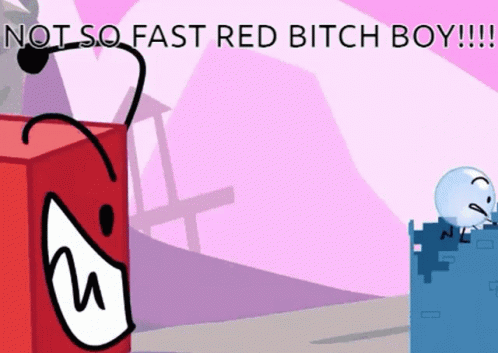 a cartoon character says not so fast red bitch boy !!!