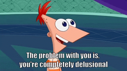 A Cartoon Character Says " The Problem With You Is You 'Re Completely Delusional " GIF