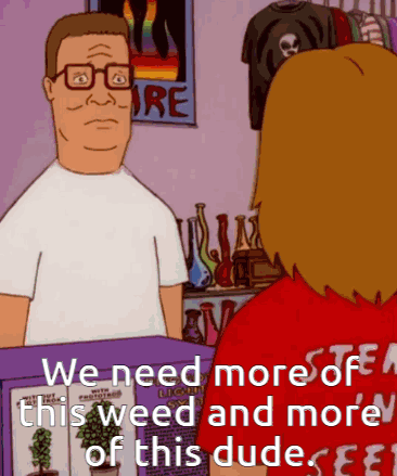 A Cartoon Character Says We Need More Of This Weed And More Of This Dude .. GIF