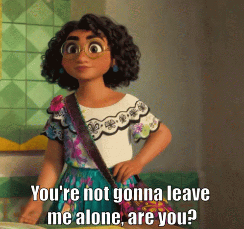 A Cartoon Character Says " You 'Re Not Gonna Leave Me Alone Are You ? " GIF