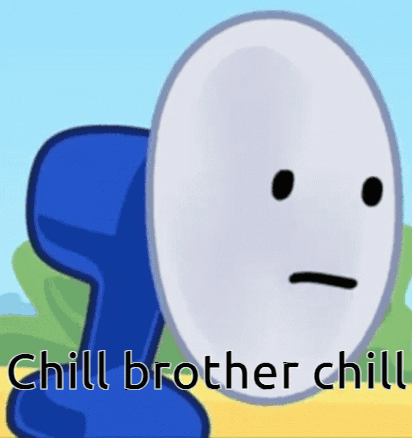 a cartoon character with a face and the words chill brother chill below it